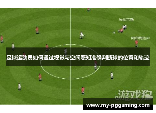 足球运动员如何通过视觉与空间感知准确判断球的位置和轨迹
