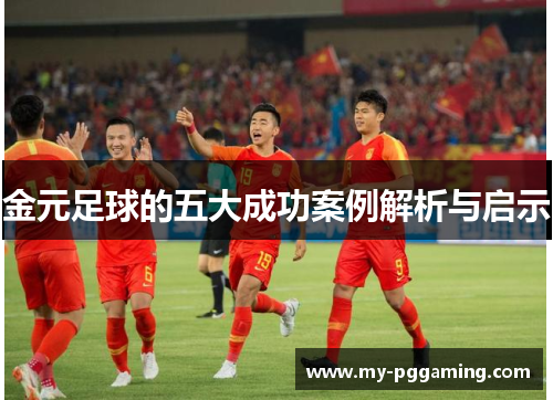 金元足球的五大成功案例解析与启示