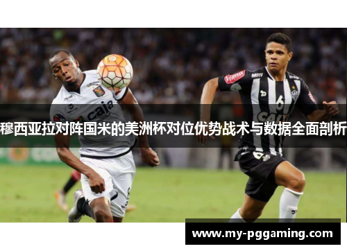 穆西亚拉对阵国米的美洲杯对位优势战术与数据全面剖析